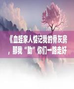 血蛭家人惦记我的骨灰房，那我“助”你们一路走好